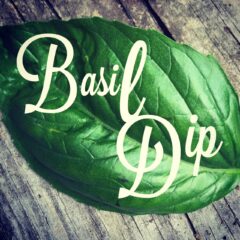 Basil Dip! A garden to table superstar