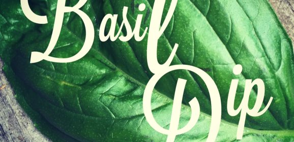 Basil Dip! A garden to table superstar